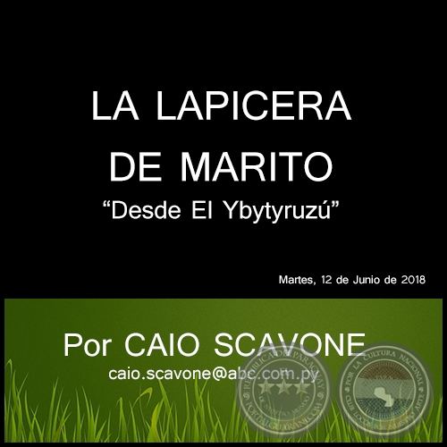 LA LAPICERA DE MARITO  - Desde El Ybytyruzú - Por CAIO SCAVONE - Martes, 12 de Junio de 2018